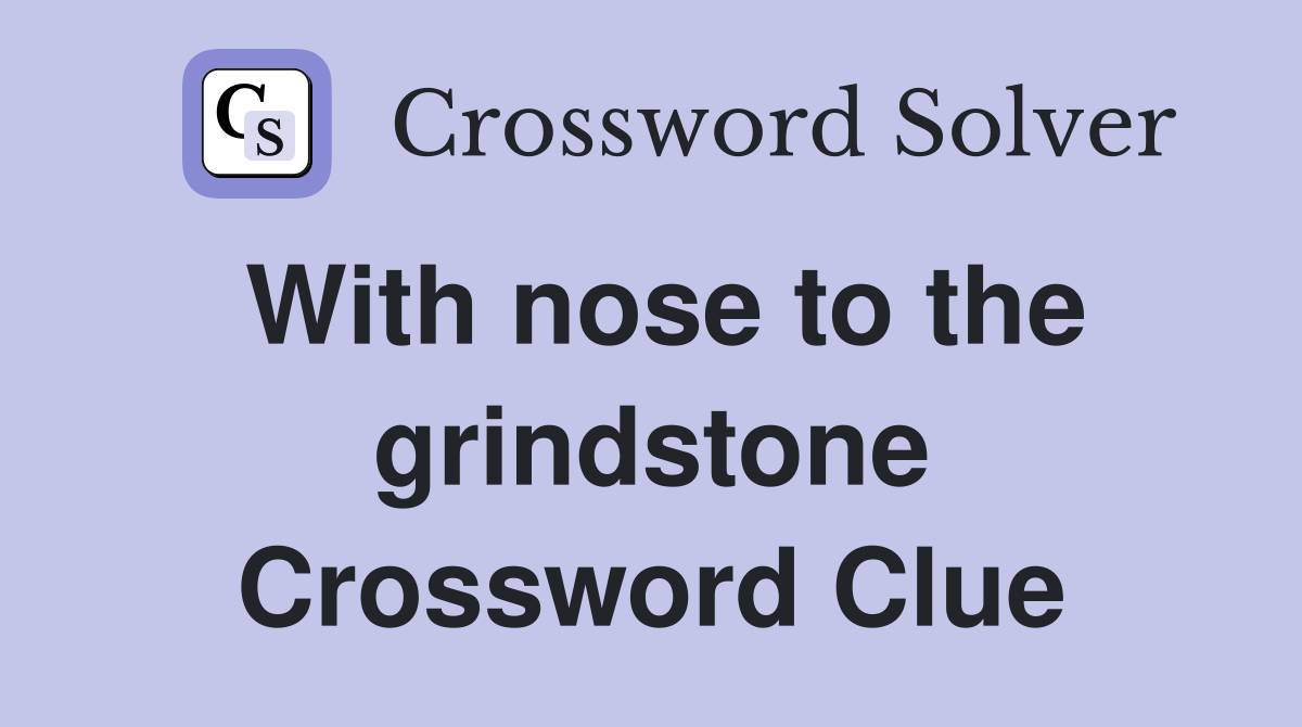 With nose to the grindstone Crossword Clue Answers Crossword Solver